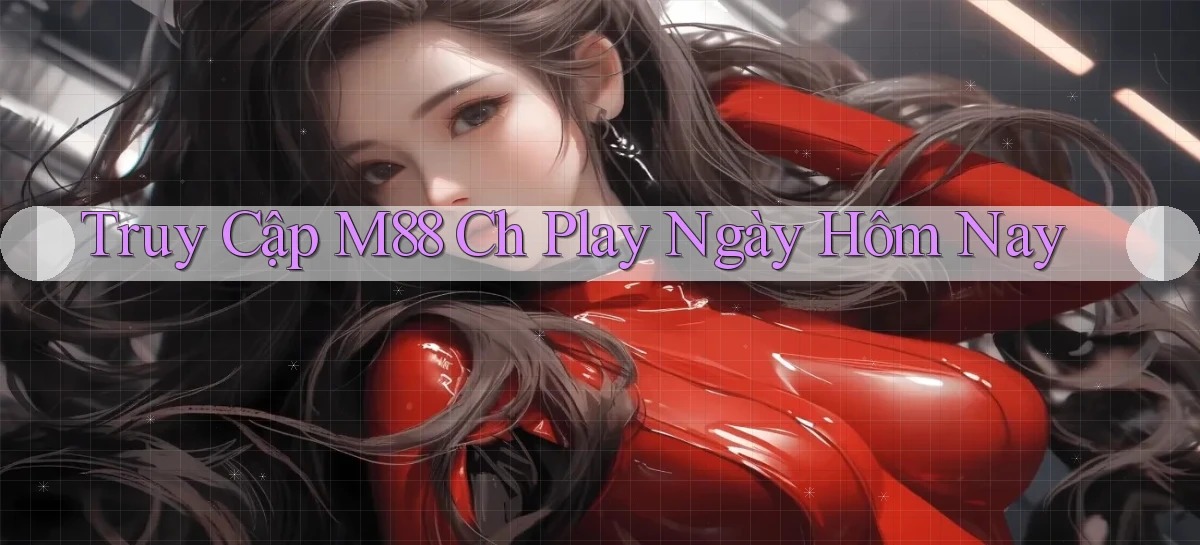 truy cập m88 ch play ngày hôm nay