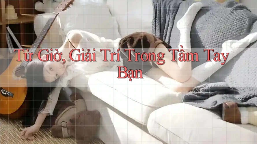 Từ Giờ, Giải Trí Trong Tầm Tay Bạn