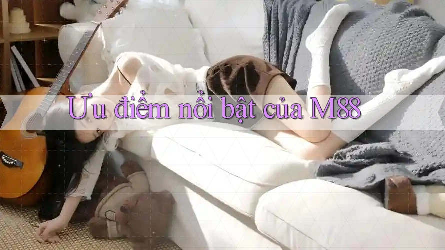 Ưu điểm nổi bật của m88