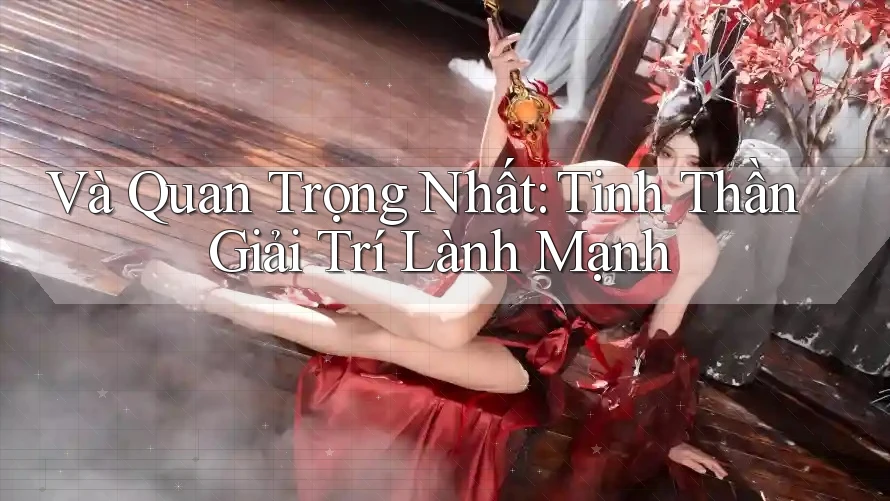 Và Quan Trọng Nhất: Tinh Thần Giải Trí Lành Mạnh Và Quan Trọng Nhất: Tinh Thần Giải Trí Lành Mạnh