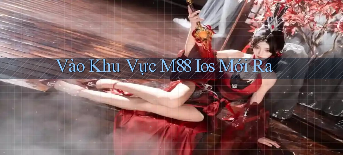 vào khu vực m88 ios mới ra