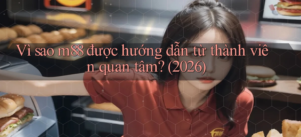 Vì sao m88 được hướng dẫn từ thành viên quan tâm (2026)