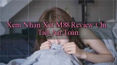 xem nhận xét m88 review chi tiết an toàn