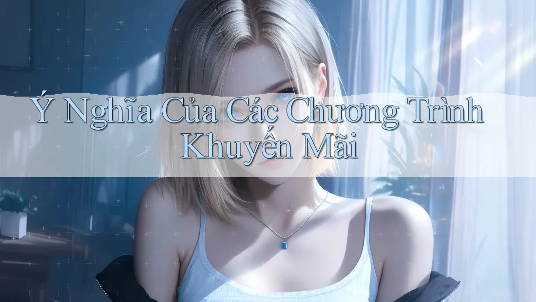 Ý Nghĩa Của Các Chương Trình Khuyến Mãi